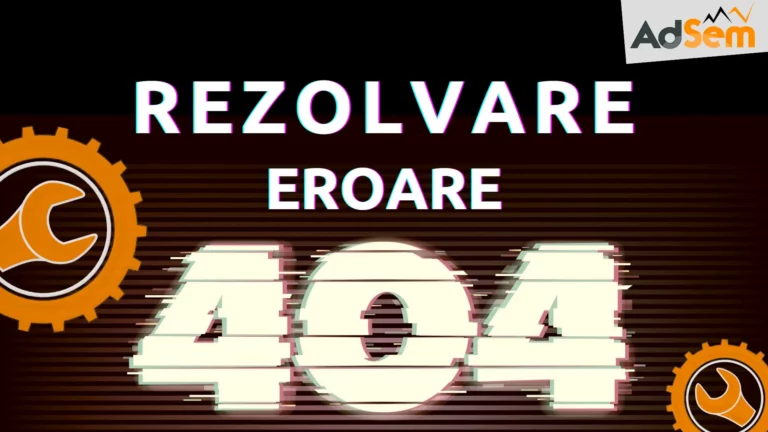 Ce inseamna eroare 404 si cum se rezolva rapid
