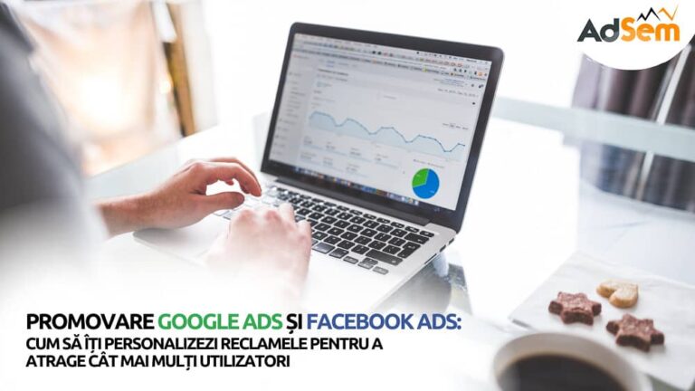 Promovare Google Ads si Facebook Ads: Cum sa iti personalizezi reclamele pentru a atrage cat mai multi utilizatori